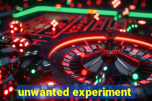 unwanted experiment